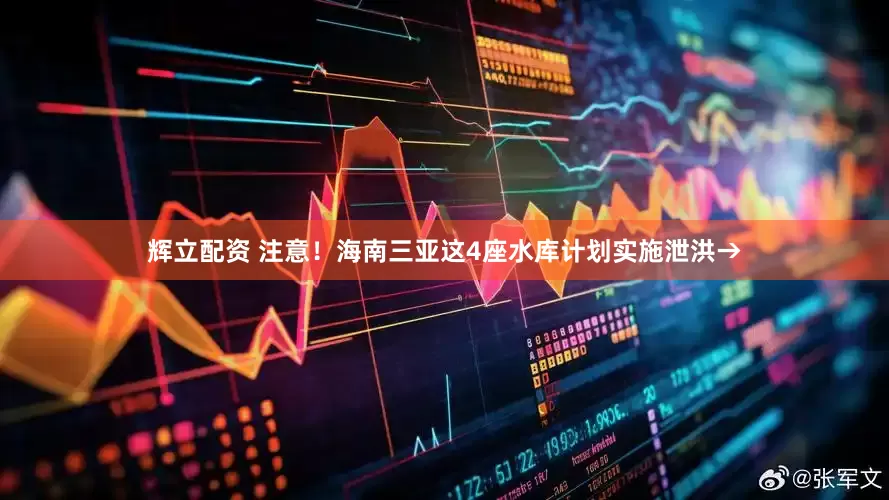 辉立配资 注意！海南三亚这4座水库计划实施泄洪→