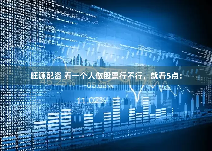 旺源配资 看一个人做股票行不行，就看5点：