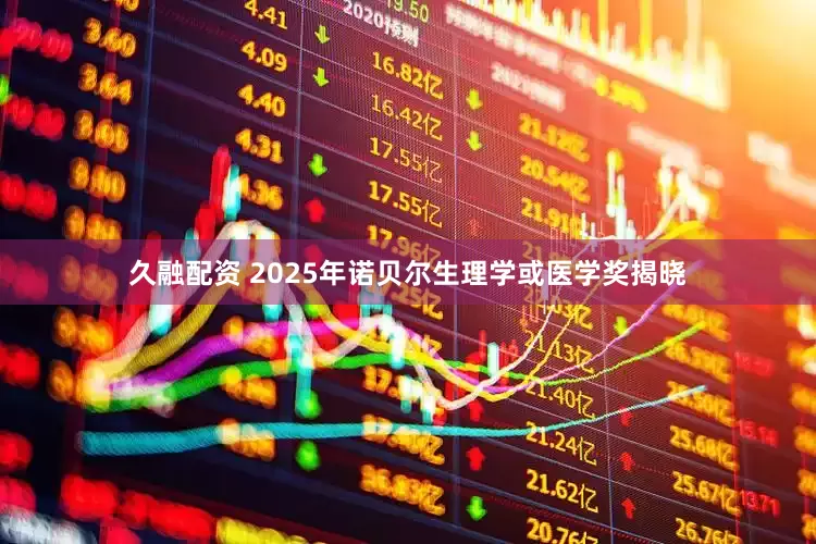 久融配资 2025年诺贝尔生理学或医学奖揭晓